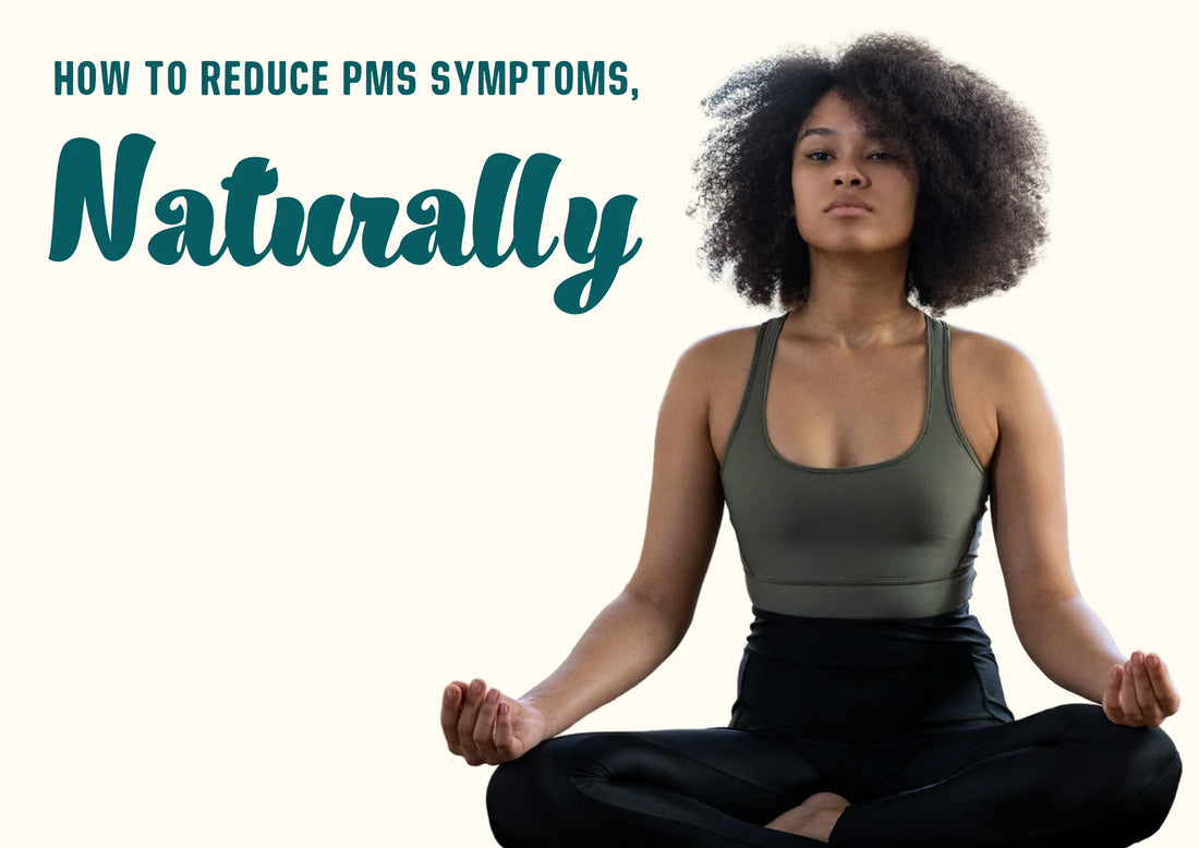 HOW TO REDUCE PMS SYMPTOMS, NATURALLY